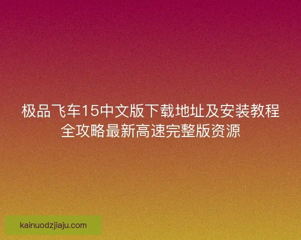 极品飞车15中文版下载地址及安装教程全攻略最新高速完整版资源