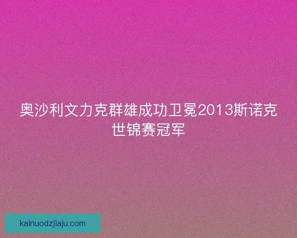 奥沙利文力克群雄成功卫冕2013斯诺克世锦赛冠军