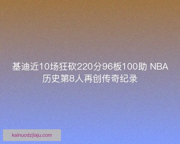 基迪近10场狂砍220分96板100助 NBA历史第8人再创传奇纪录