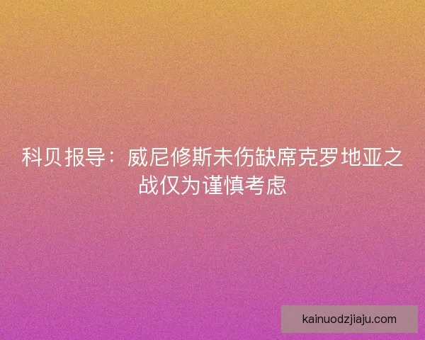 科贝报导：威尼修斯未伤缺席克罗地亚之战仅为谨慎考虑